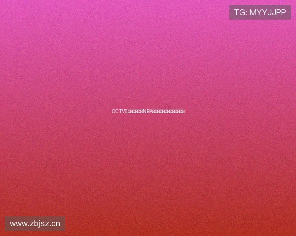 CCTV5网络平台观看NBA直播的全流程方法与技巧解析